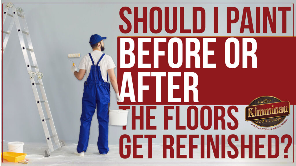 Paint BEFORE or AFTER the floors get refinished?